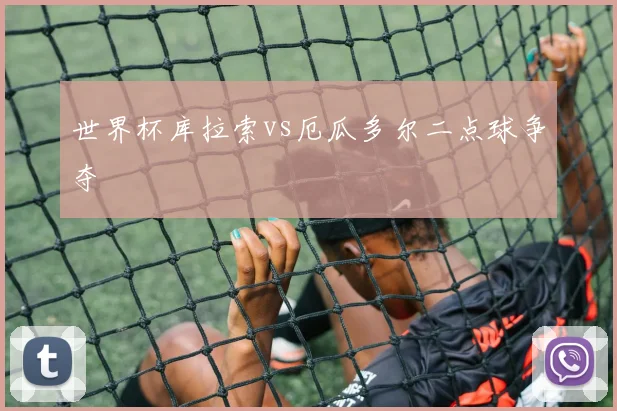 世界杯库拉索vs厄瓜多尔二点球争夺