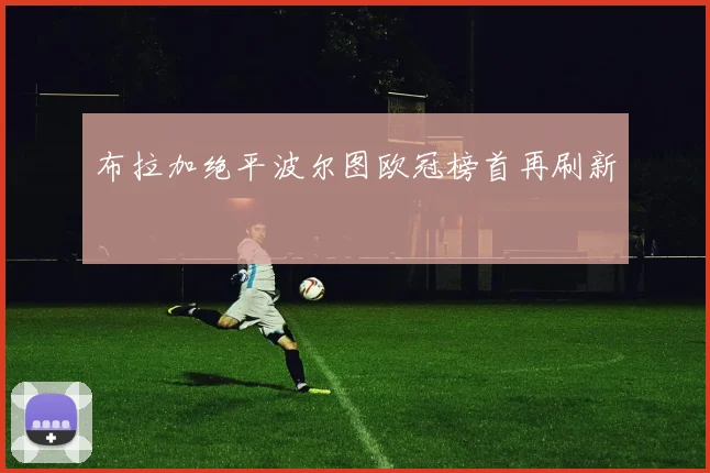布拉加绝平波尔图欧冠榜首再刷新