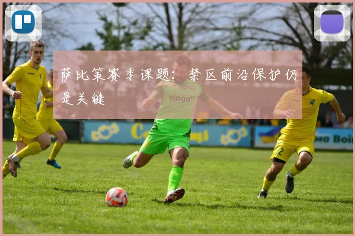 萨比策赛季课题:禁区前沿保护仍是关键