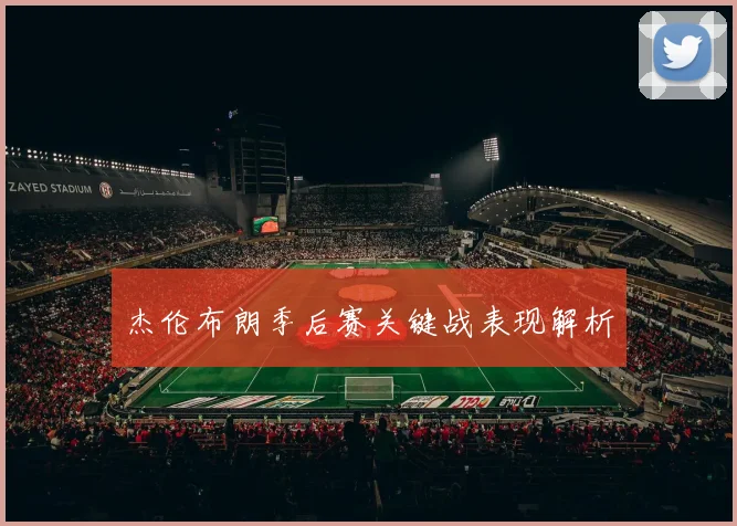 杰伦布朗季后赛关键战表现解析