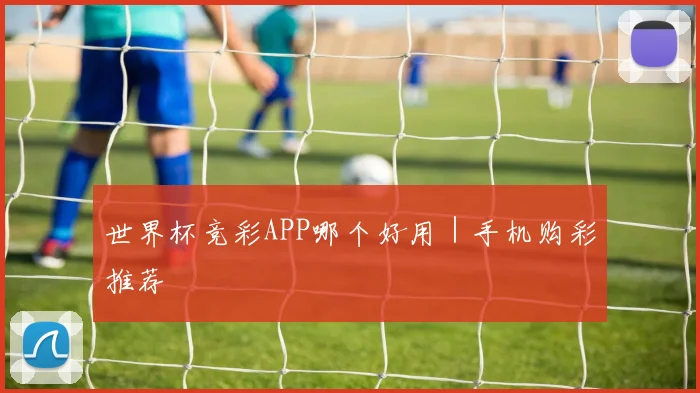世界杯竞彩APP哪个好用｜手机购彩推荐