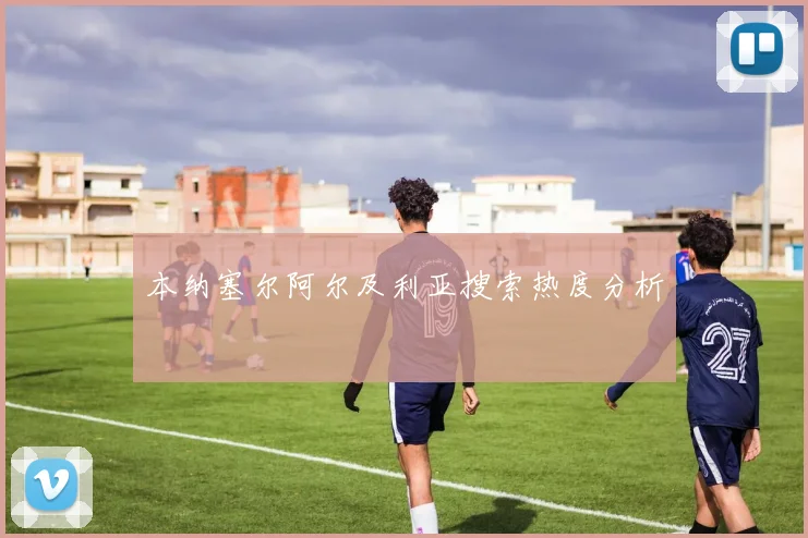 本纳塞尔阿尔及利亚搜索热度分析