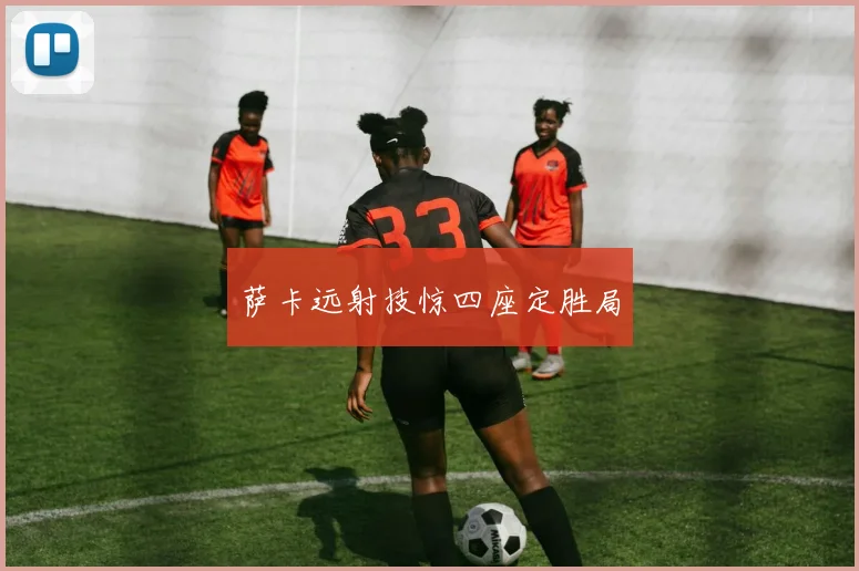 萨卡远射技惊四座定胜局