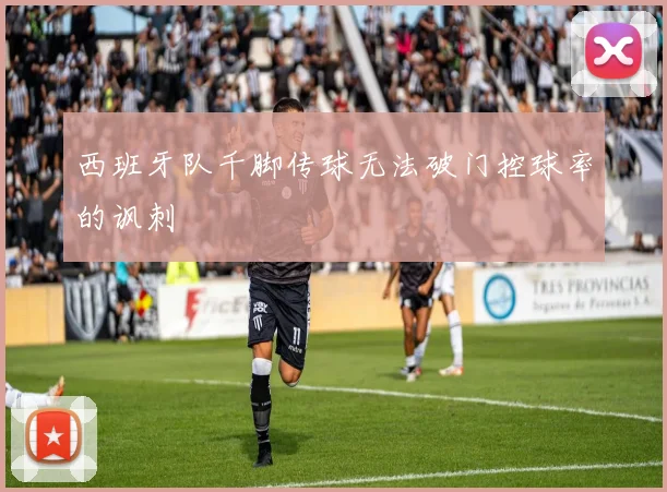 西班牙队千脚传球无法破门控球率的讽刺