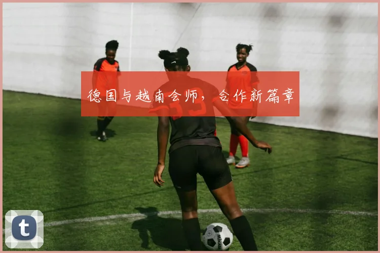 德国与越南会师,合作新篇章