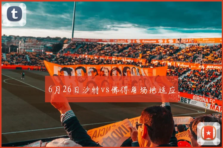 6月26日沙特vs佛得角场地适应