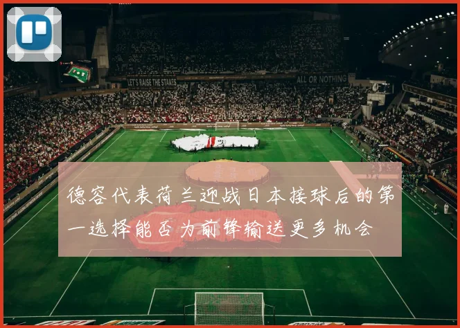 德容代表荷兰迎战日本接球后的第一选择能否为前锋输送更多机会
