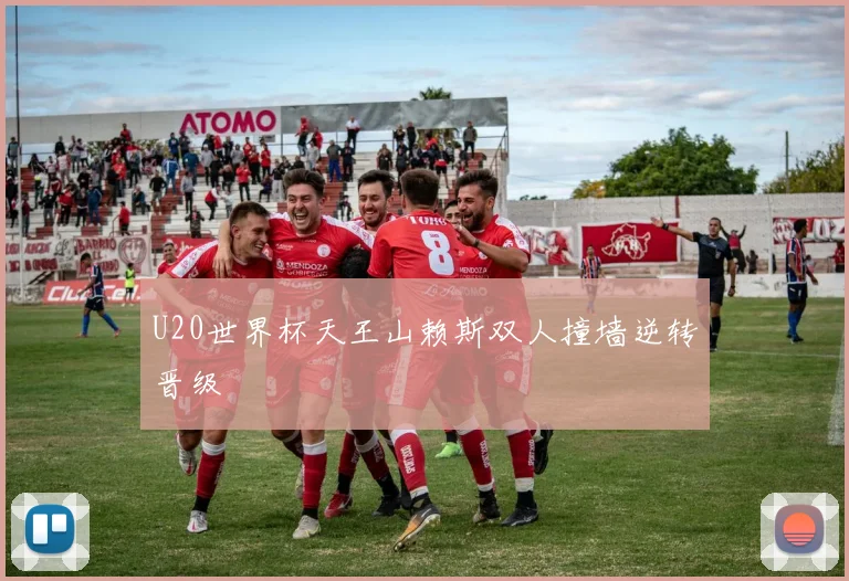 U20世界杯天王山赖斯双人撞墙逆转晋级